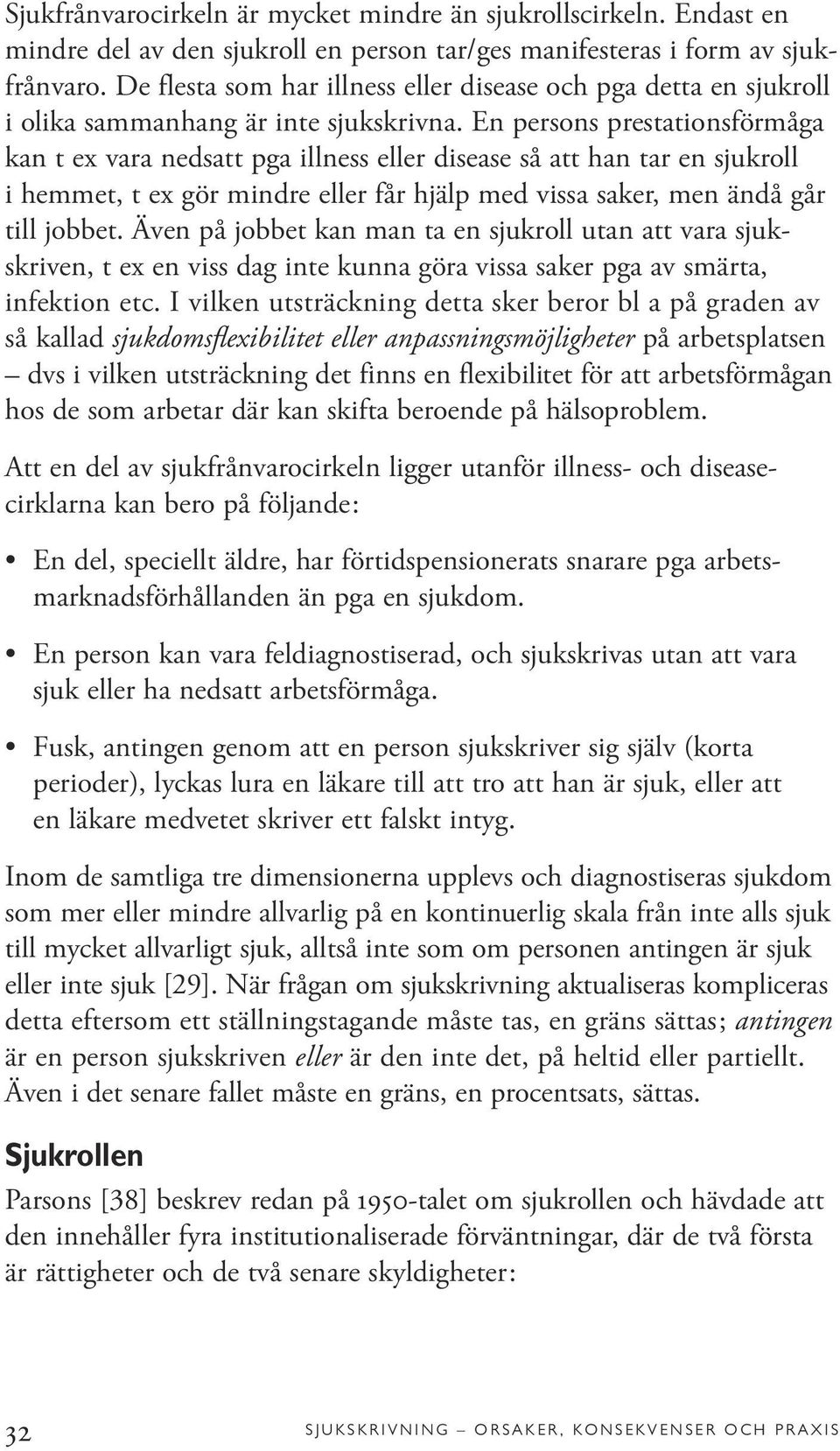 En persons prestationsförmåga kan t ex vara nedsatt pga illness eller disease så att han tar en sjukroll i hemmet, t ex gör mindre eller får hjälp med vissa saker, men ändå går till jobbet.