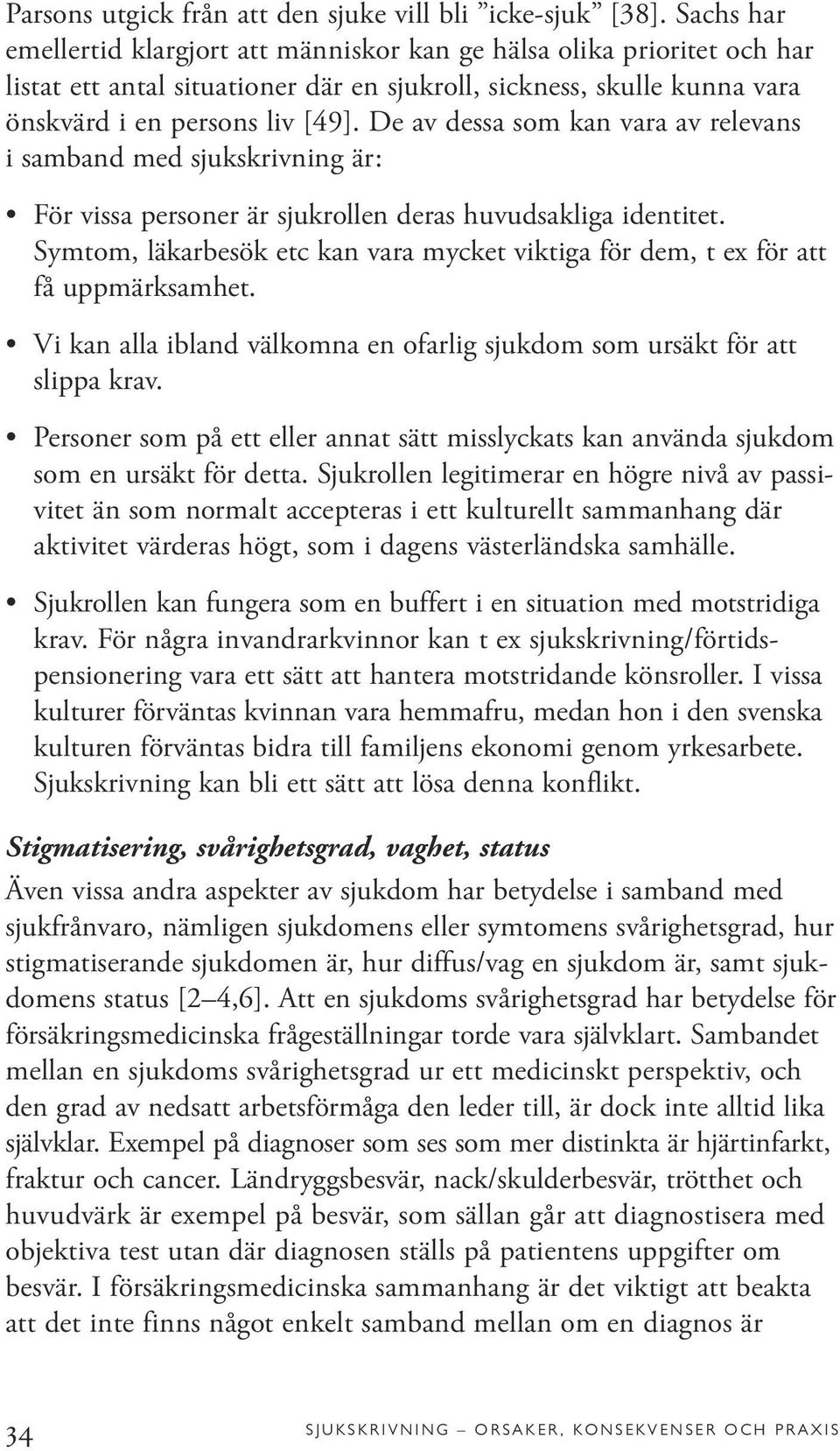 De av dessa som kan vara av relevans i samband med sjukskrivning är: För vissa personer är sjukrollen deras huvudsakliga identitet.