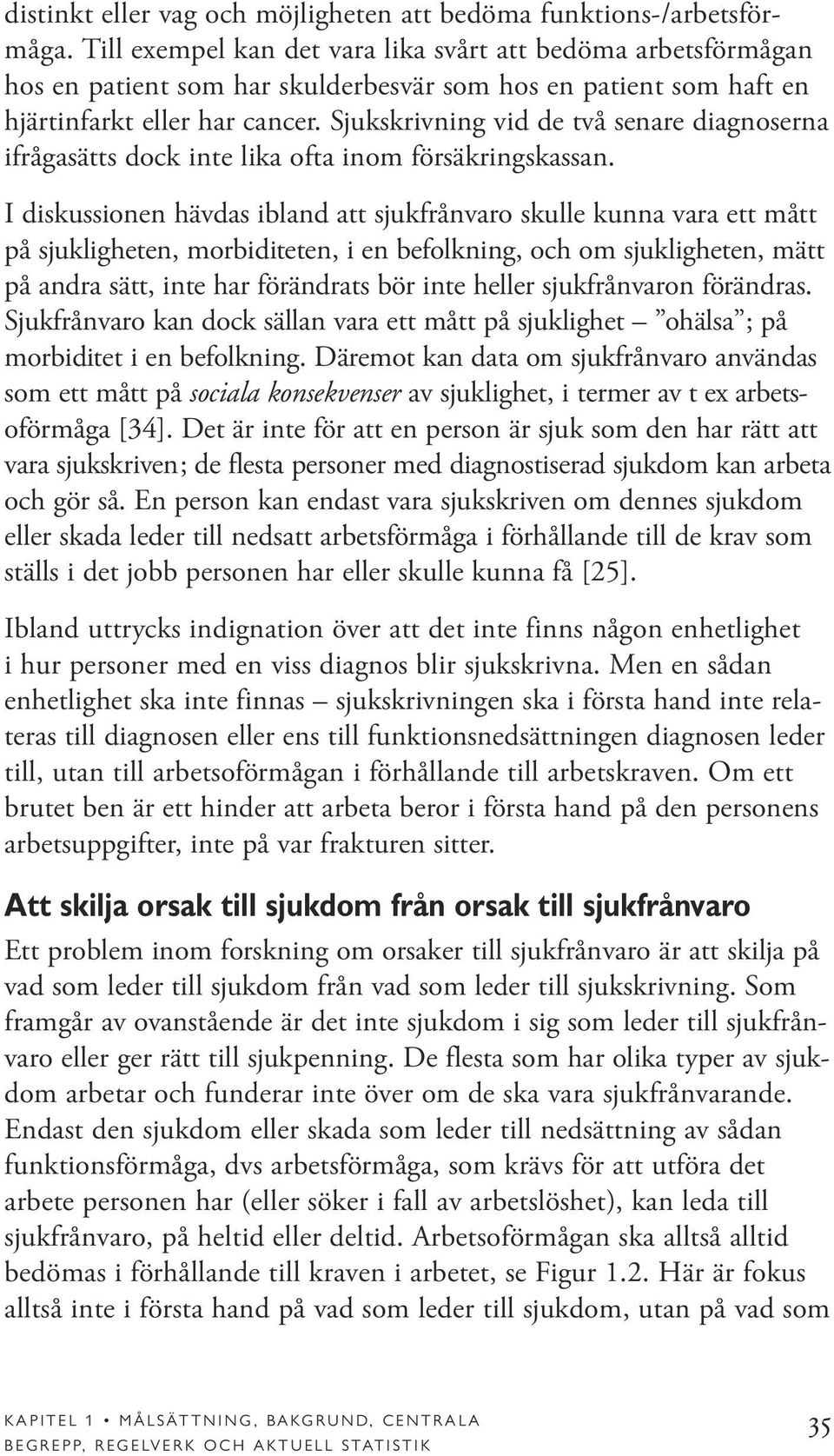 Sjukskrivning vid de två senare diagnoserna ifrågasätts dock inte lika ofta inom försäkringskassan.