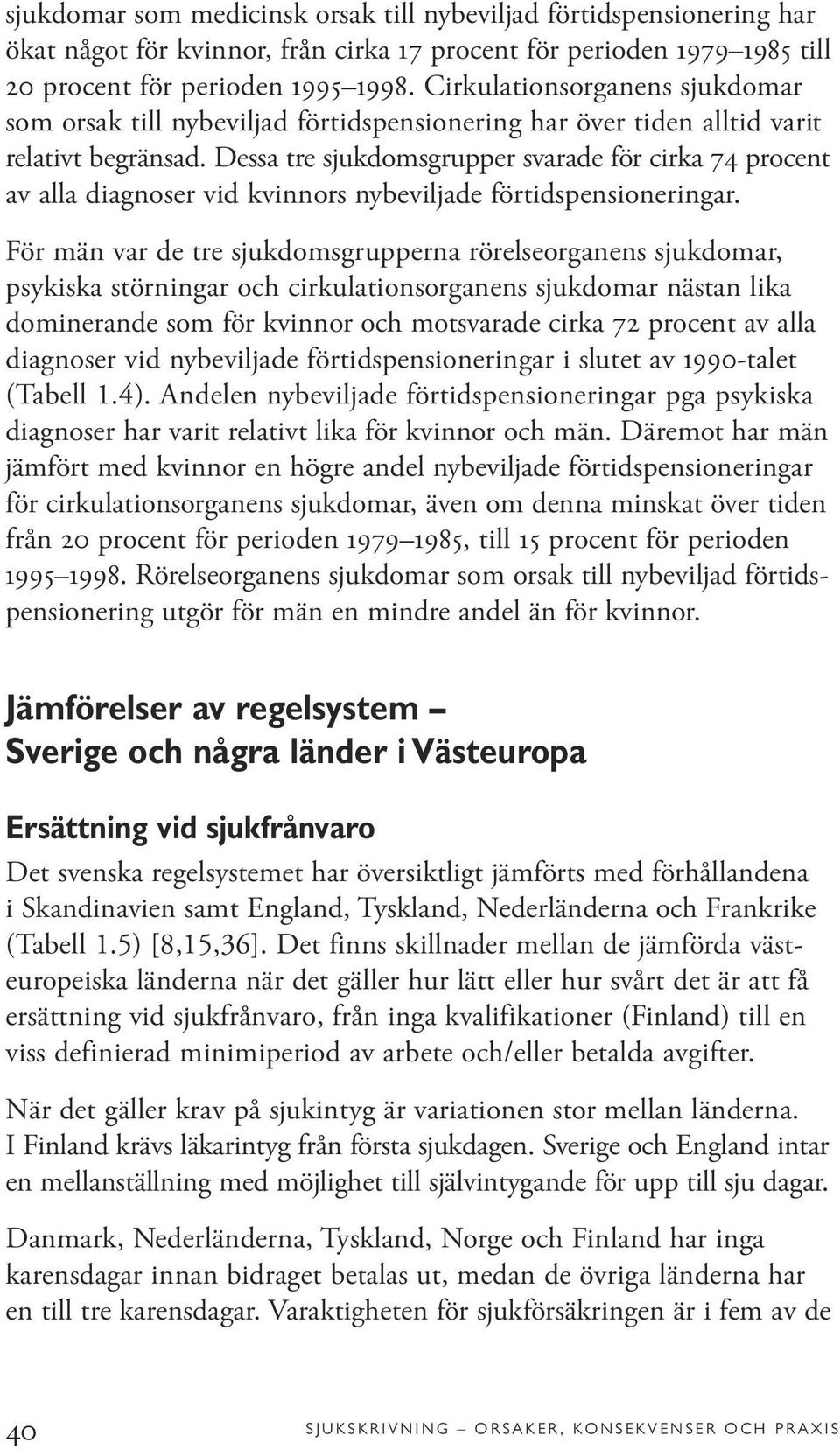 Dessa tre sjukdomsgrupper svarade för cirka 74 procent av alla diagnoser vid kvinnors nybeviljade förtidspensioneringar.