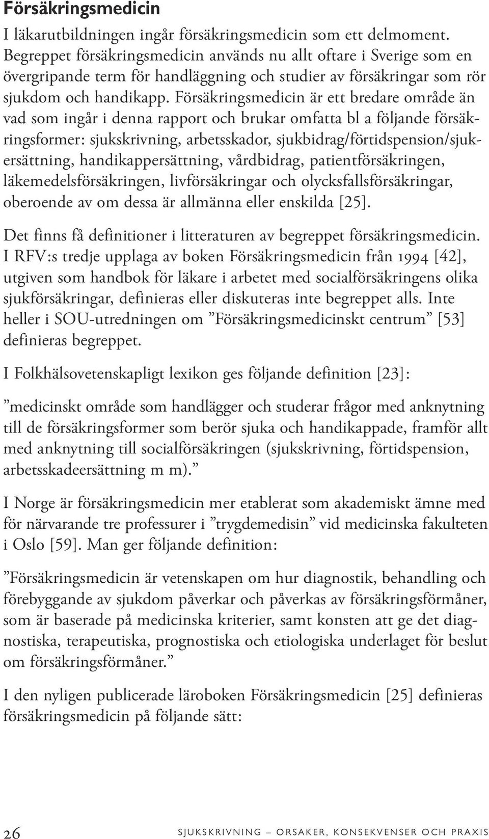 Försäkringsmedicin är ett bredare område än vad som ingår i denna rapport och brukar omfatta bl a följande försäkringsformer: sjukskrivning, arbetsskador, sjukbidrag/förtidspension/sjukersättning,