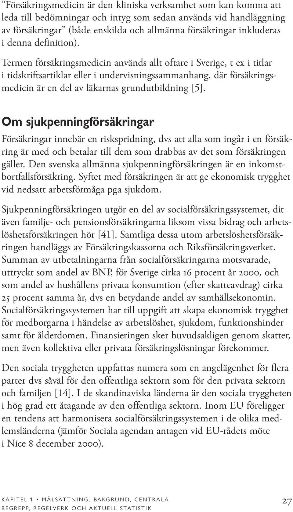 Termen försäkringsmedicin används allt oftare i Sverige, t ex i titlar i tidskriftsartiklar eller i undervisningssammanhang, där försäkringsmedicin är en del av läkarnas grundutbildning [5].