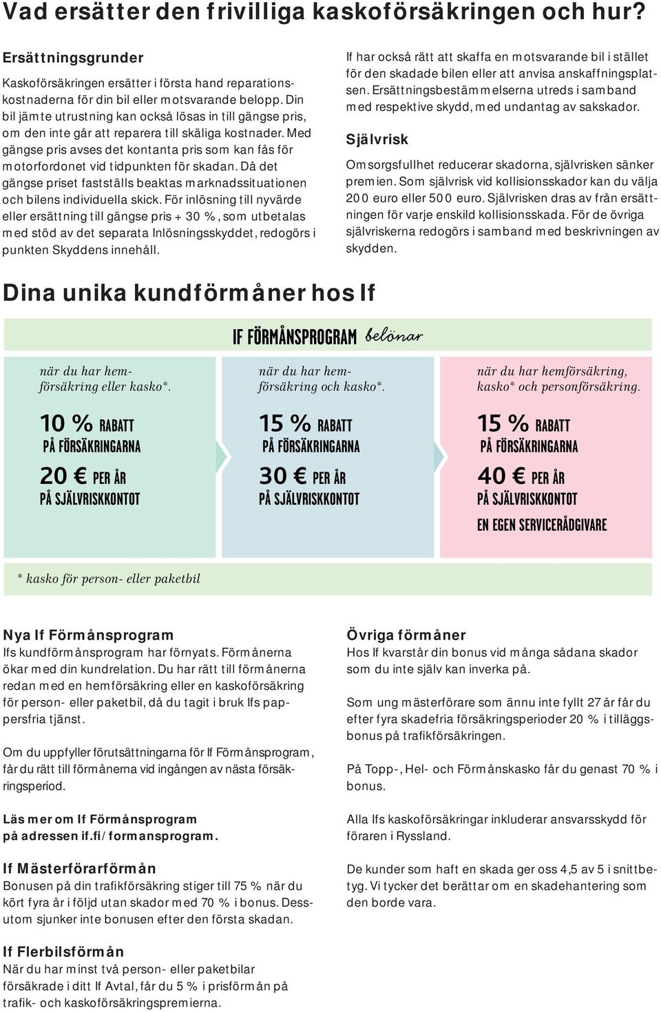 Med gängse pris avses det kontanta pris som kan fås för motorfordonet vid tidpunkten för skadan. Då det gängse priset fastställs beaktas marknadssituationen och bilens individuella skick.