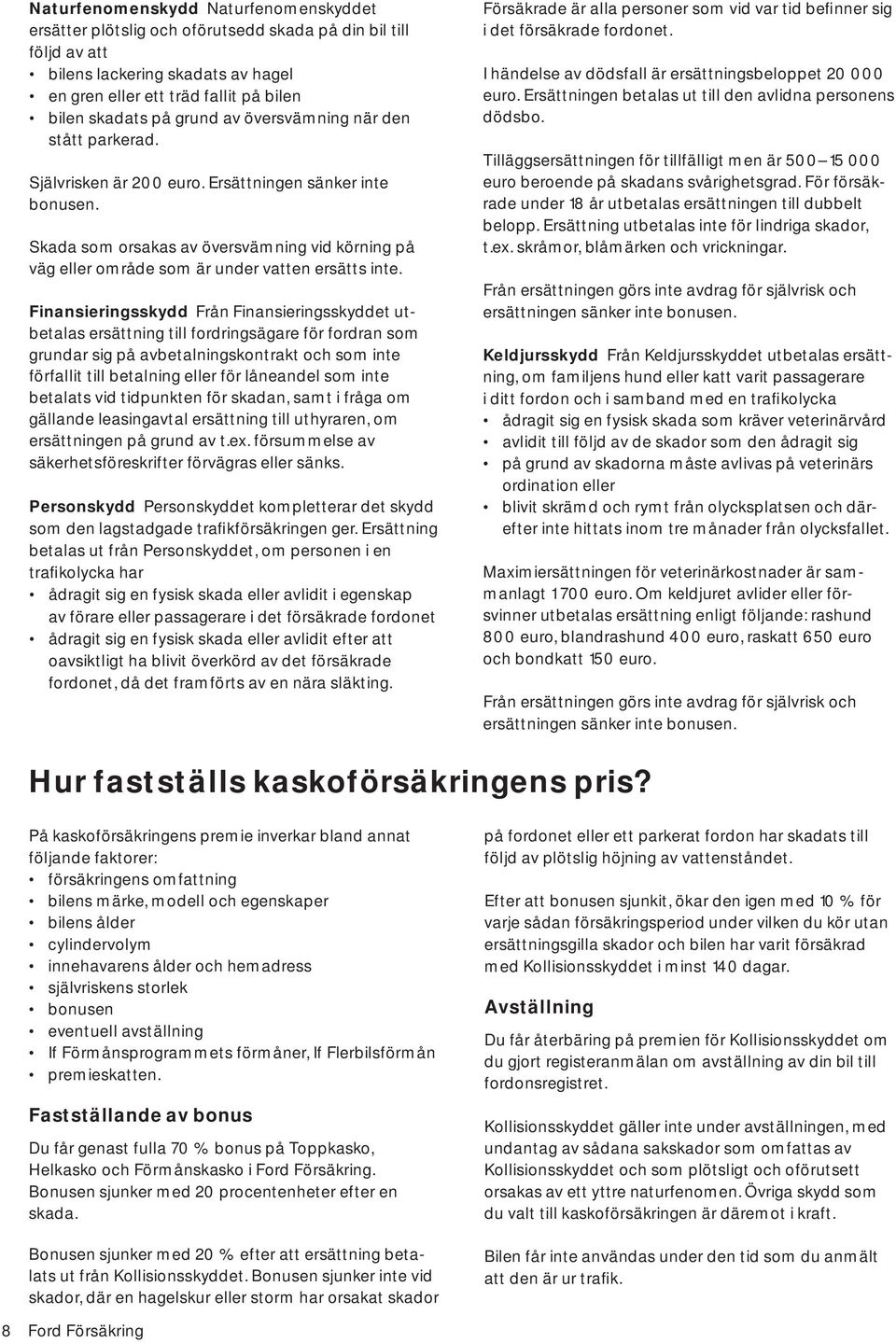 Skada som orsakas av översvämning vid körning på väg eller område som är under vatten ersätts inte.