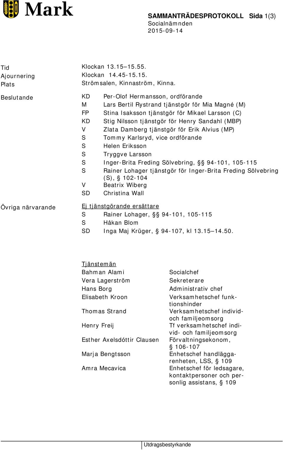 Zlata Damberg tjänstgör för Erik Alvius (MP) S Tommy Karlsryd, vice ordförande S Helen Eriksson S Tryggve Larsson S Inger-Brita Freding Sölvebring, 94-101, 105-115 S Rainer Lohager tjänstgör för