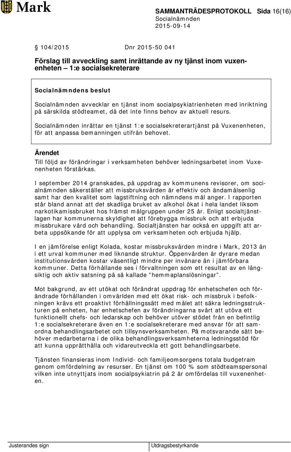 inrättar en tjänst 1:e socialsekreterartjänst på Vuxenenheten, för att anpassa bemanningen utifrån behovet.