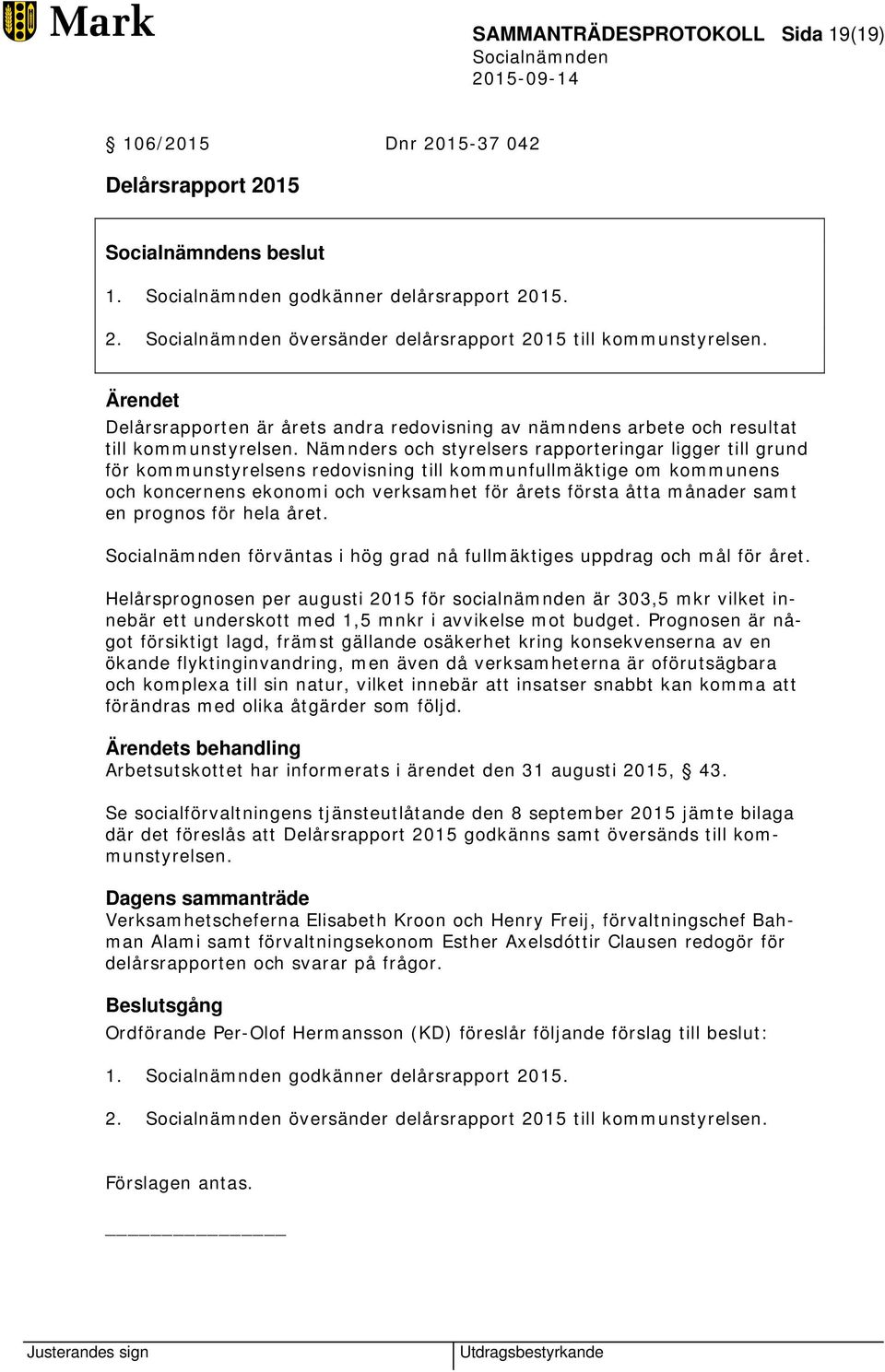 Nämnders och styrelsers rapporteringar ligger till grund för kommunstyrelsens redovisning till kommunfullmäktige om kommunens och koncernens ekonomi och verksamhet för årets första åtta månader samt