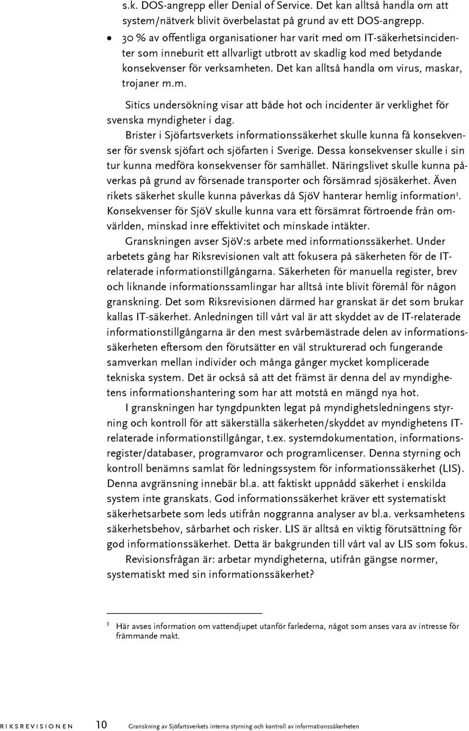 Det kan alltså handla om virus, maskar, trojaner m.m. Sitics undersökning visar att både hot och incidenter är verklighet för svenska myndigheter i dag.