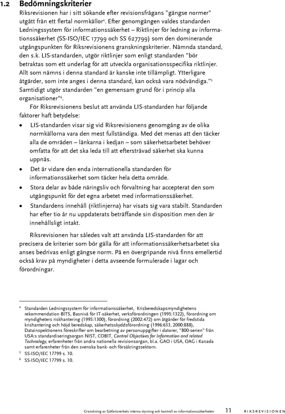 Riksrevisionens granskningskriterier. Nämnda standard, den s.k. LIS-standarden, utgör riktlinjer som enligt standarden bör betraktas som ett underlag för att utveckla organisationsspecifika riktlinjer.