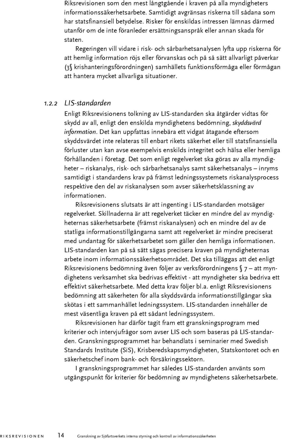 Regeringen vill vidare i risk- och sårbarhetsanalysen lyfta upp riskerna för att hemlig information röjs eller förvanskas och på så sätt allvarligt påverkar (3 krishanteringsförordningen) samhällets