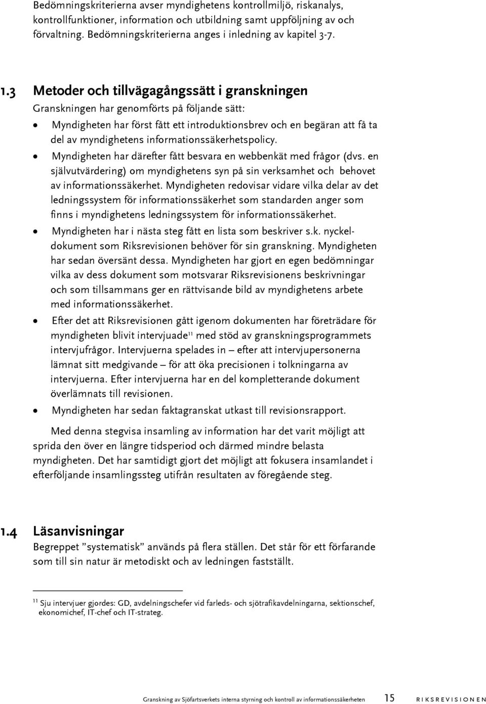 3 Metoder och tillvägagångssätt i granskningen Granskningen har genomförts på följande sätt: Myndigheten har först fått ett introduktionsbrev och en begäran att få ta del av myndighetens