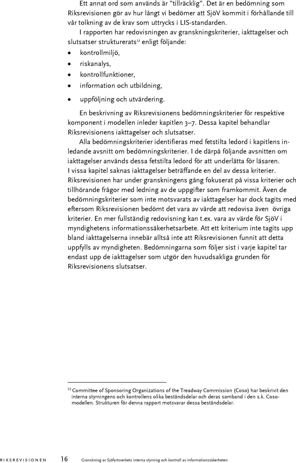 uppföljning och utvärdering. En beskrivning av Riksrevisionens bedömningskriterier för respektive komponent i modellen inleder kapitlen 3 7.