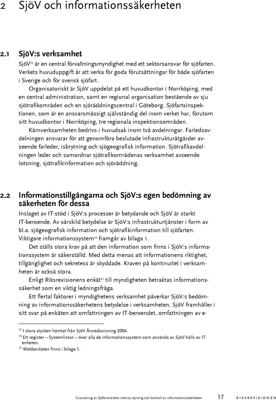 Organisatoriskt är SjöV uppdelat på ett huvudkontor i Norrköping, med en central administration, samt en regional organisation bestående av sju sjötrafikområden och en sjöräddningscentral i Göteborg.