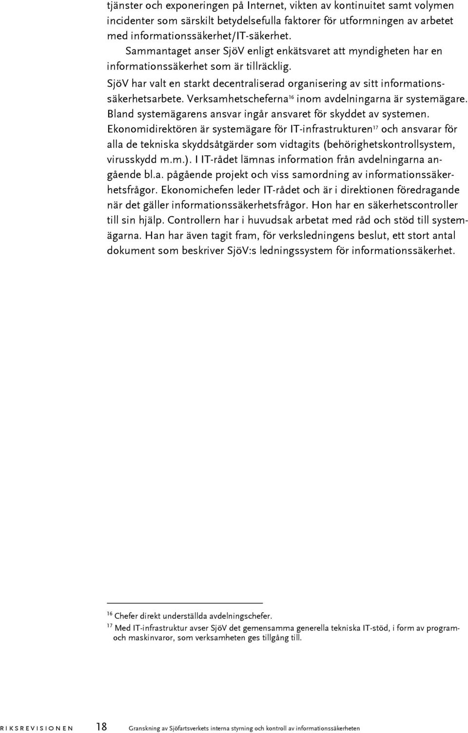 Verksamhetscheferna 16 inom avdelningarna är systemägare. Bland systemägarens ansvar ingår ansvaret för skyddet av systemen.