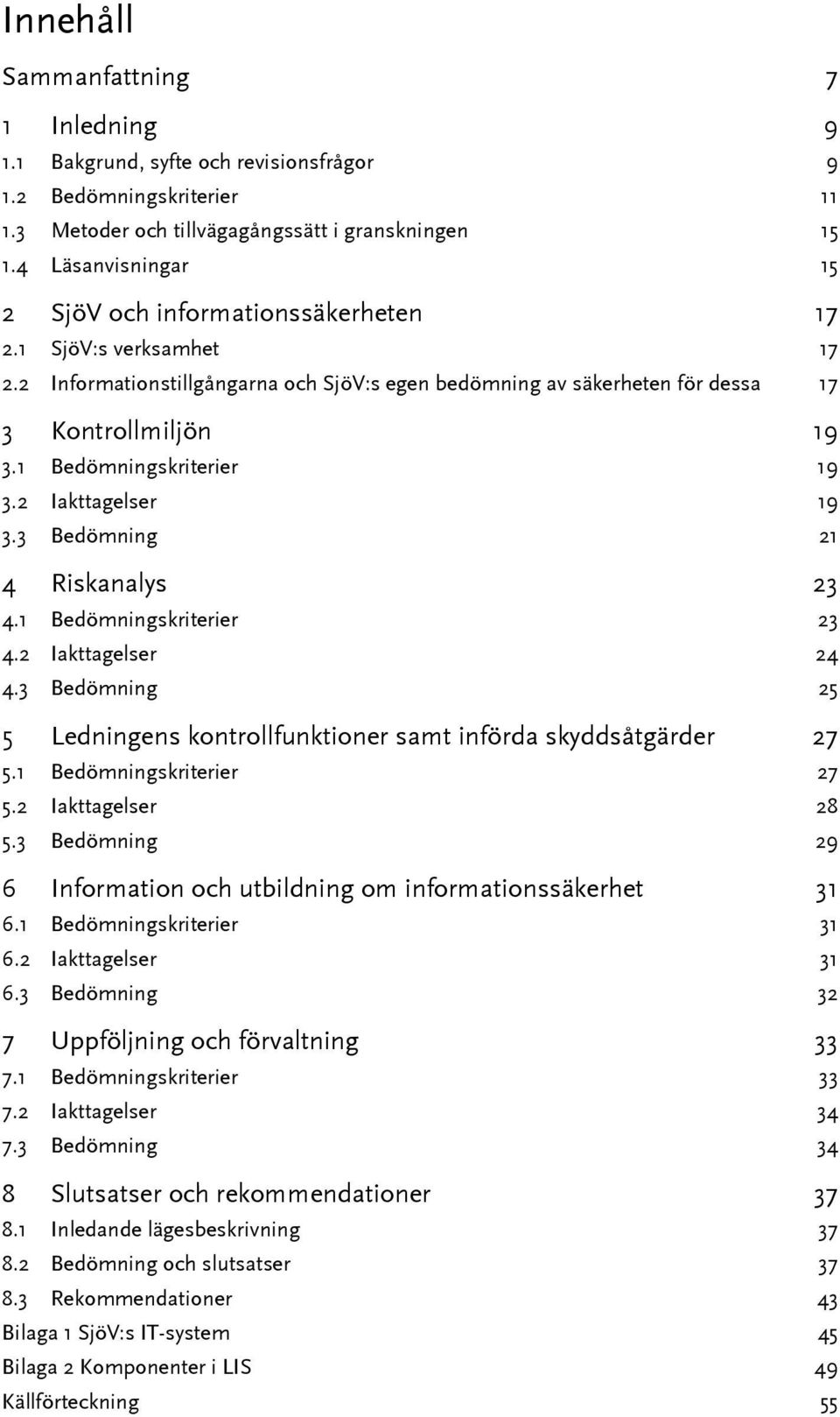 1 Bedömningskriterier 19 3.2 Iakttagelser 19 3.3 Bedömning 21 4 Riskanalys 23 4.1 Bedömningskriterier 23 4.2 Iakttagelser 24 4.