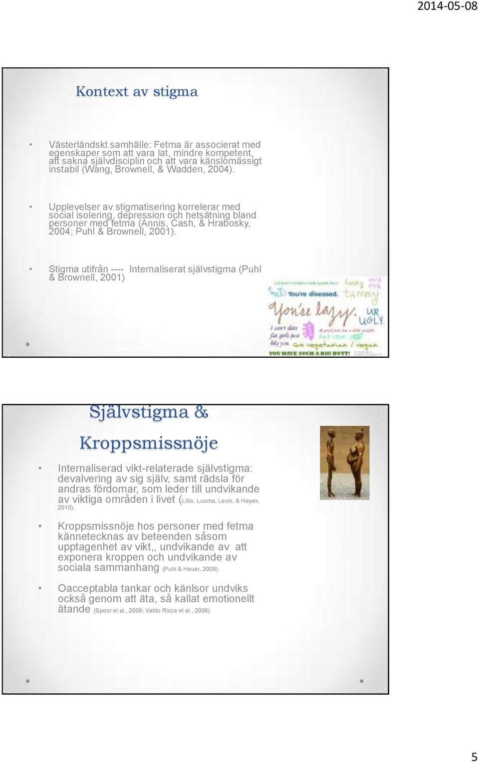 Stigma utifrån ---- Internaliserat självstigma (Puhl & Brownell, 2001) Självstigma & Kroppsmissnöje Internaliserad vikt-relaterade självstigma: devalvering av sig själv, samt rädsla för andras