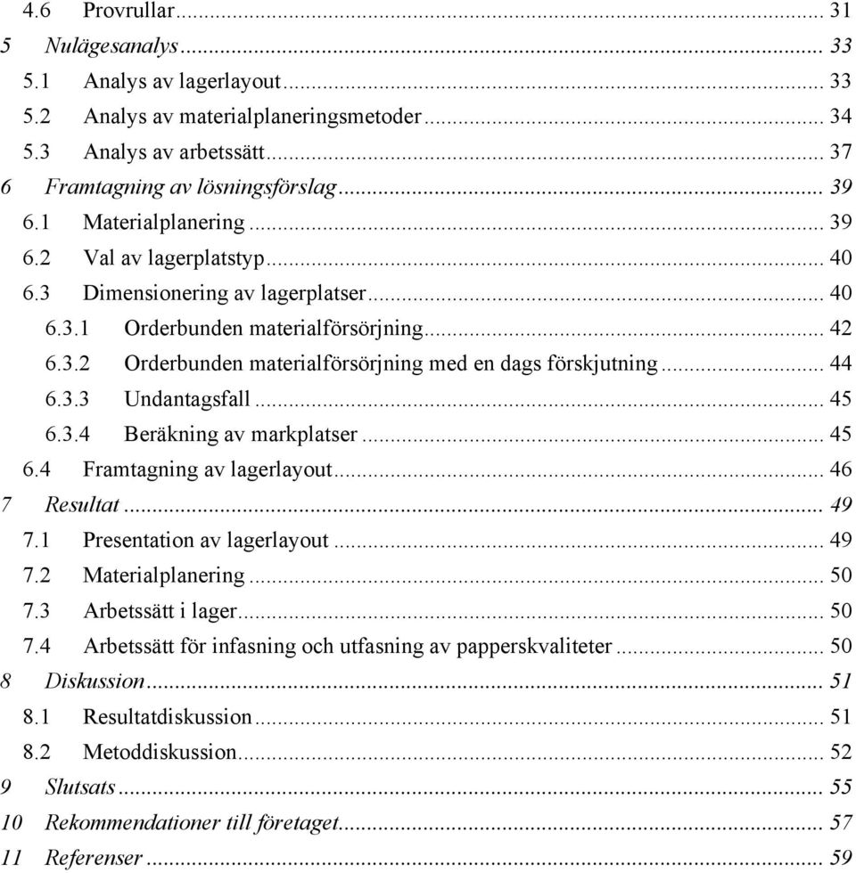 .. 44 6.3.3 Undantagsfall... 45 6.3.4 Beräkning av markplatser... 45 6.4 Framtagning av lagerlayout... 46 7 Resultat... 49 7.1 Presentation av lagerlayout... 49 7.2 Materialplanering... 50 7.