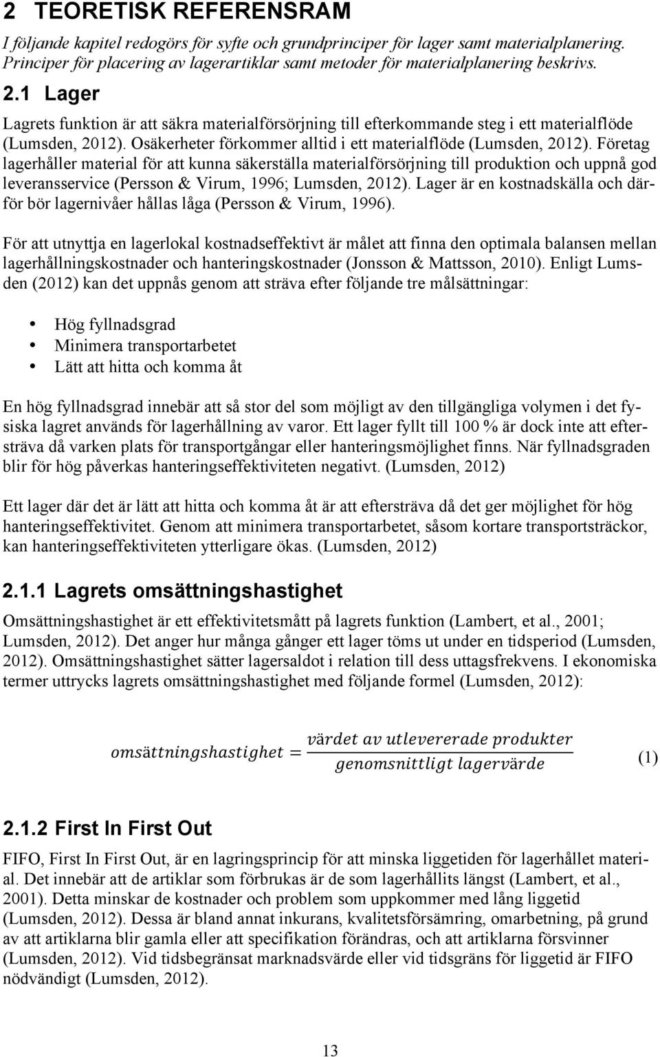 Företag lagerhåller material för att kunna säkerställa materialförsörjning till produktion och uppnå god leveransservice (Persson & Virum, 1996; Lumsden, 2012).