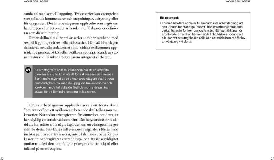 Det är skillnad mellan trakasserier som har samband med sexuell läggning och sexuella trakasserier.