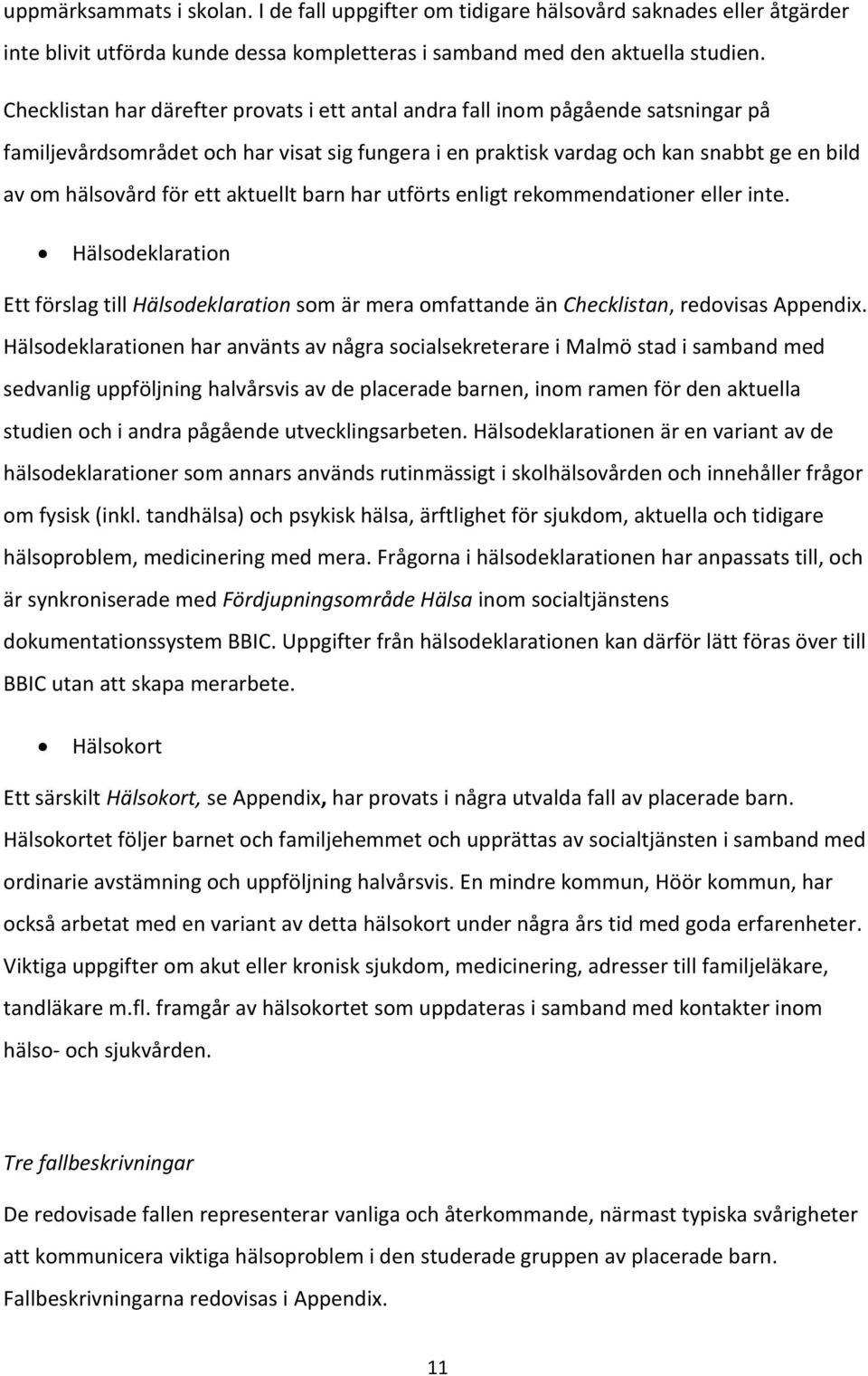 ett aktuellt barn har utförts enligt rekommendationer eller inte. Hälsodeklaration Ett förslag till Hälsodeklaration som är mera omfattande än Checklistan, redovisas Appendix.