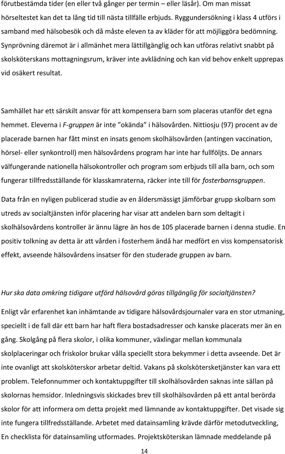 Synprövning däremot är i allmänhet mera lättillgänglig och kan utföras relativt snabbt på skolsköterskans mottagningsrum, kräver inte avklädning och kan vid behov enkelt upprepas vid osäkert resultat.