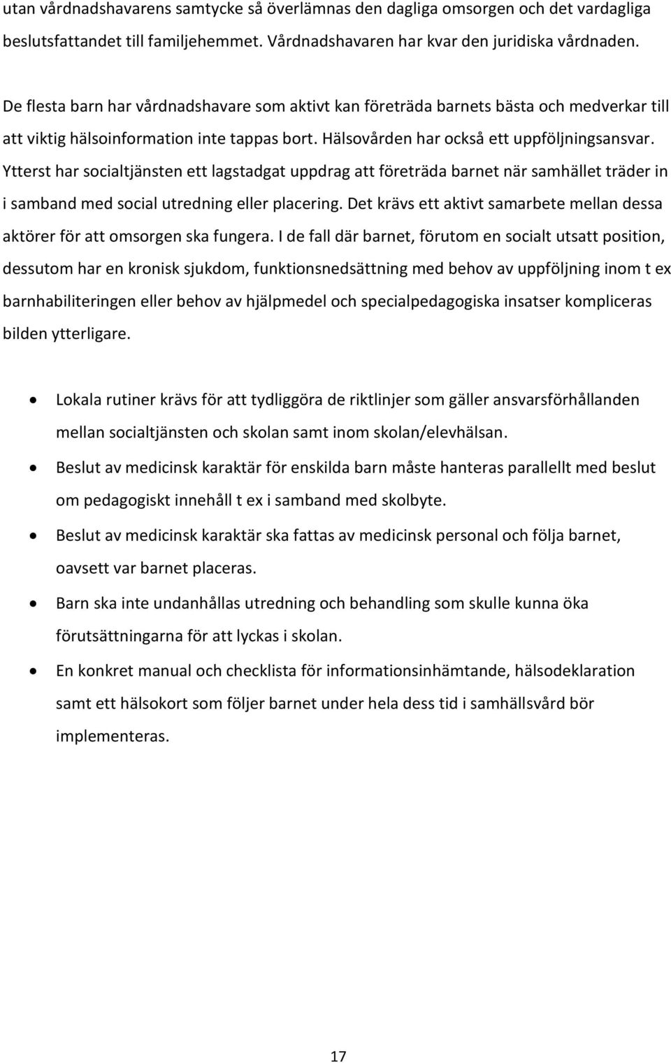 Ytterst har socialtjänsten ett lagstadgat uppdrag att företräda barnet när samhället träder in i samband med social utredning eller placering.