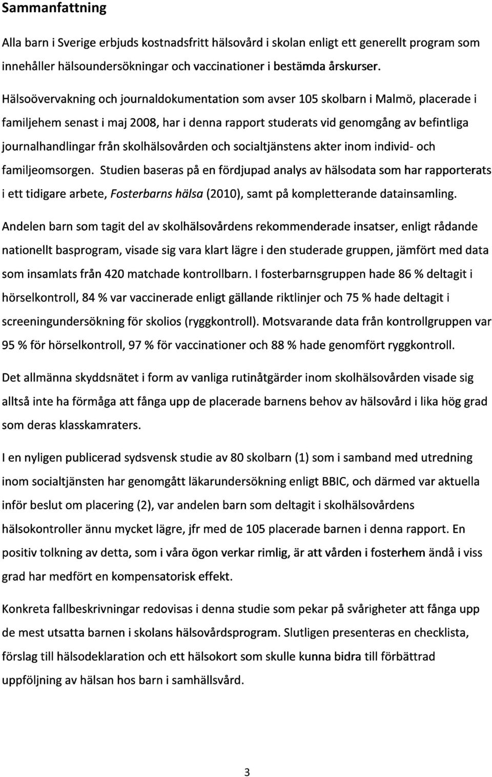 skolhälsovården och socialtjänstens akter inom individ- och familjeomsorgen.