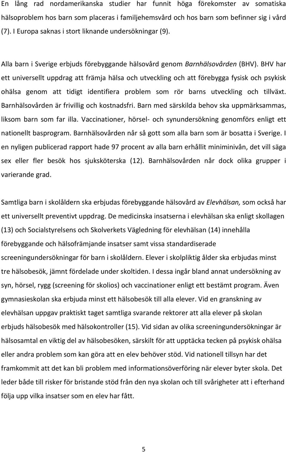 BHV har ett universellt uppdrag att främja hälsa och utveckling och att förebygga fysisk och psykisk ohälsa genom att tidigt identifiera problem som rör barns utveckling och tillväxt.