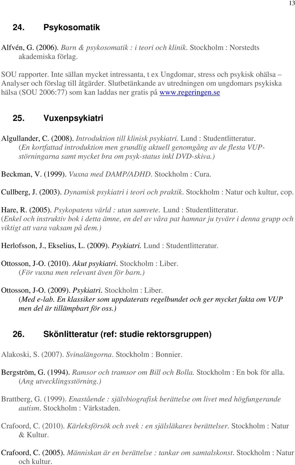 Slutbetänkande av utredningen om ungdomars psykiska hälsa (SOU 2006:77) som kan laddas ner gratis på www.regeringen.se 25. Vuxenpsykiatri Algullander, C. (2008). Introduktion till klinisk psykiatri.