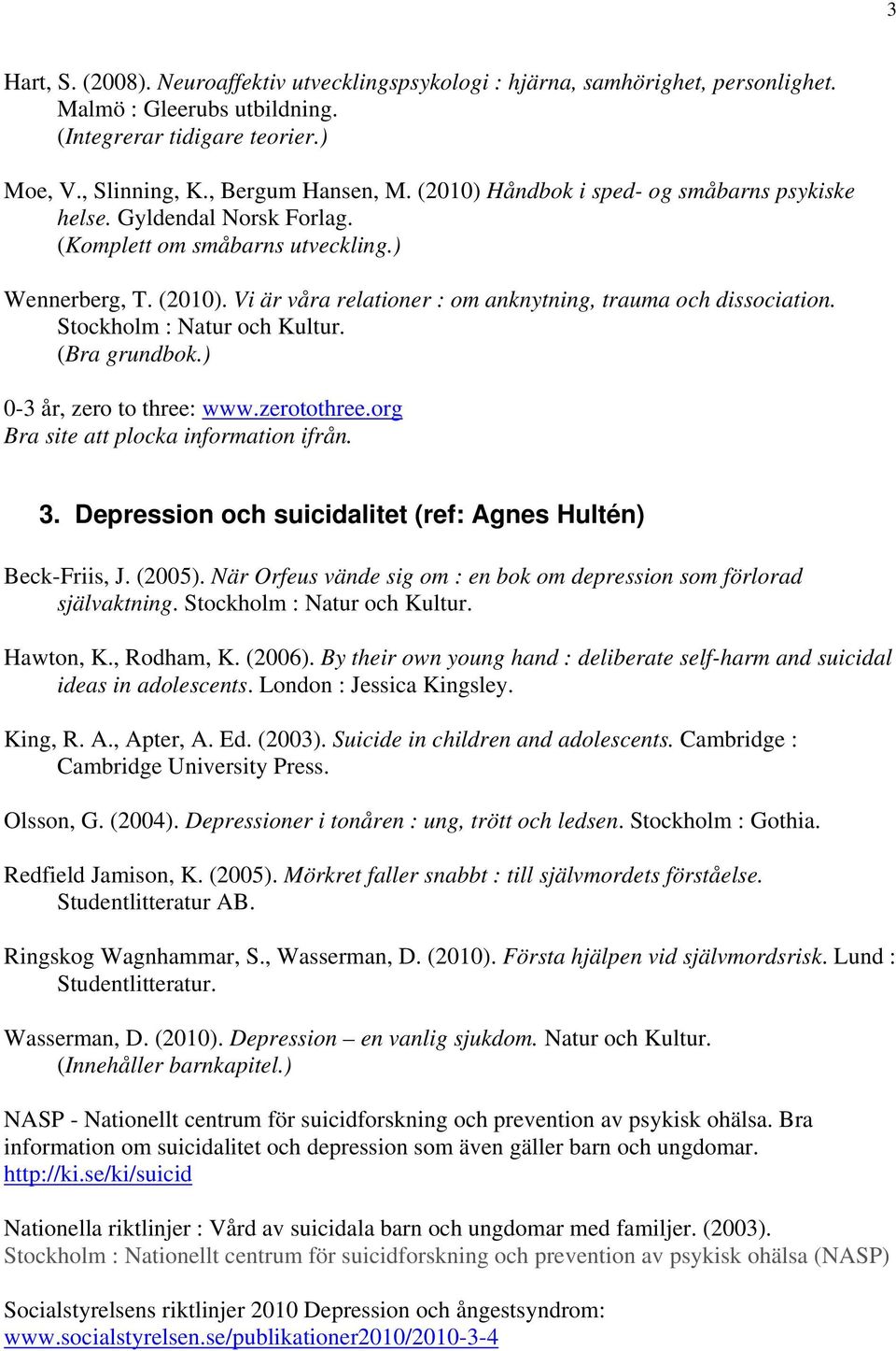 Stockholm : Natur och Kultur. (Bra grundbok.) 0-3 år, zero to three: www.zerotothree.org Bra site att plocka information ifrån. 3. Depression och suicidalitet (ref: Agnes Hultén) Beck-Friis, J.