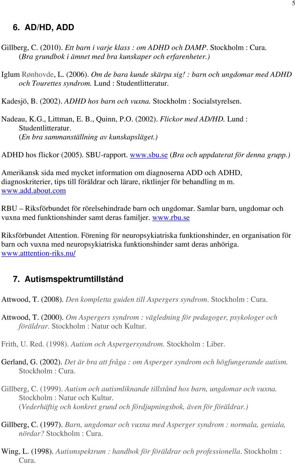 , Littman, E. B., Quinn, P.O. (2002). Flickor med AD/HD. Lund : Studentlitteratur. (En bra sammanställning av kunskapsläget.) ADHD hos flickor (2005). SBU-rapport. www.sbu.