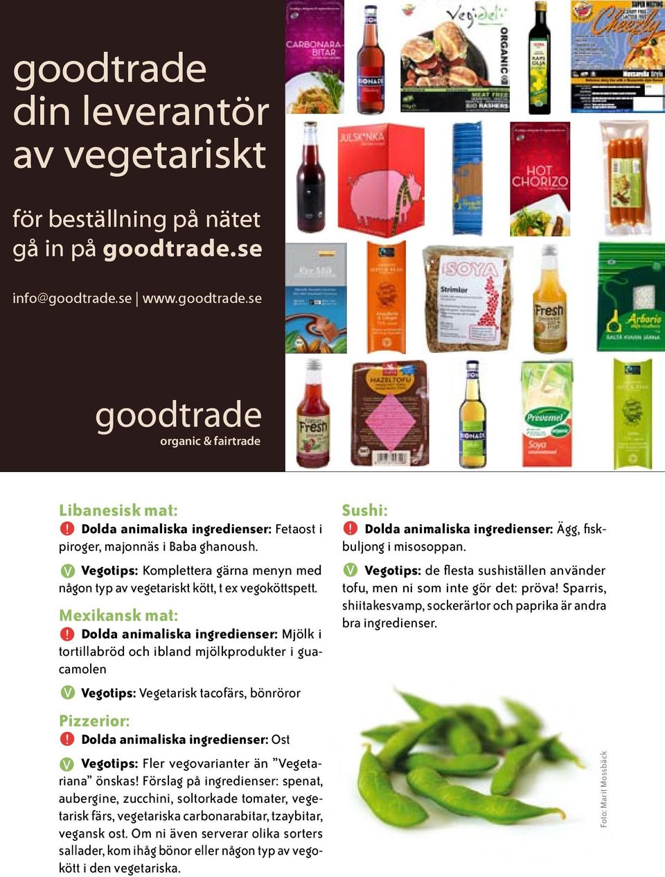 Dolda animaliska ingredienser: Mjölk i tortillabröd och ibland mjölkprodukter i guacamolen V Vegotips: Vegetarisk tacofärs, bönröror Pizzerior:!