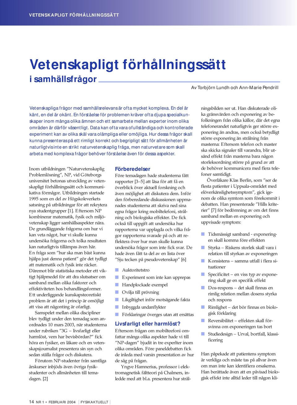 Data kan ofta vara ofullständiga och kontrollerade experiment kan av olika skäl vara olämpliga eller omöjliga.