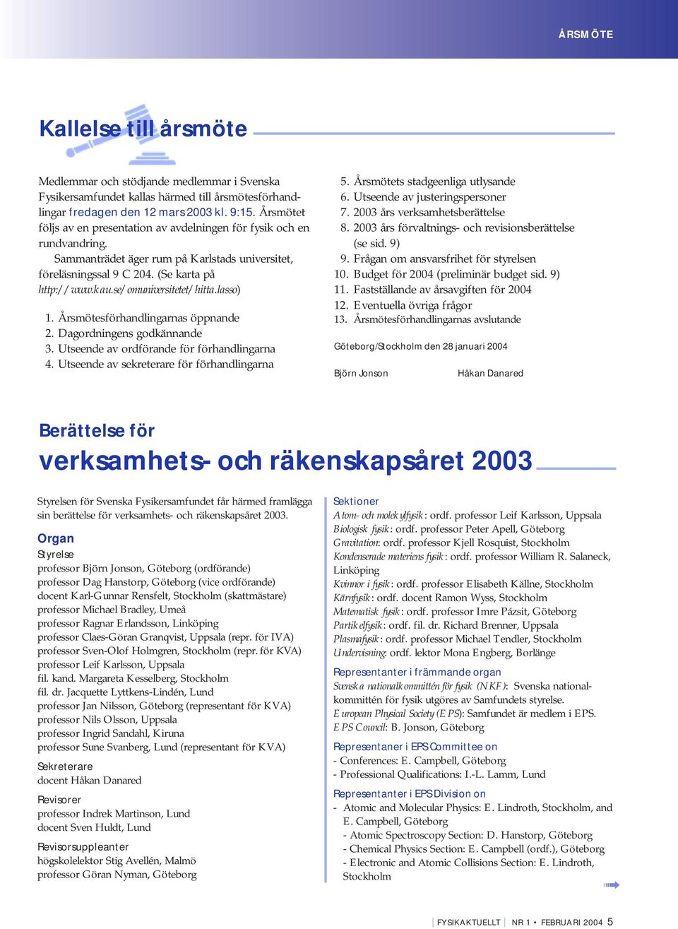 se/omuniversitetet/hitta.lasso) 1. Årsmötesförhandlingarnas öppnande 2. Dagordningens godkännande 3. Utseende av ordförande för förhandlingarna 4. Utseende av sekreterare för förhandlingarna 5.