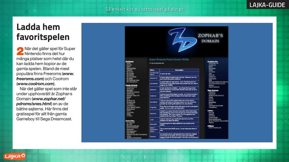 com) och Coolrom (www.coolrom.com). När det gäller spel som inte står under upphovsrätt är Zophar s Domain (www.