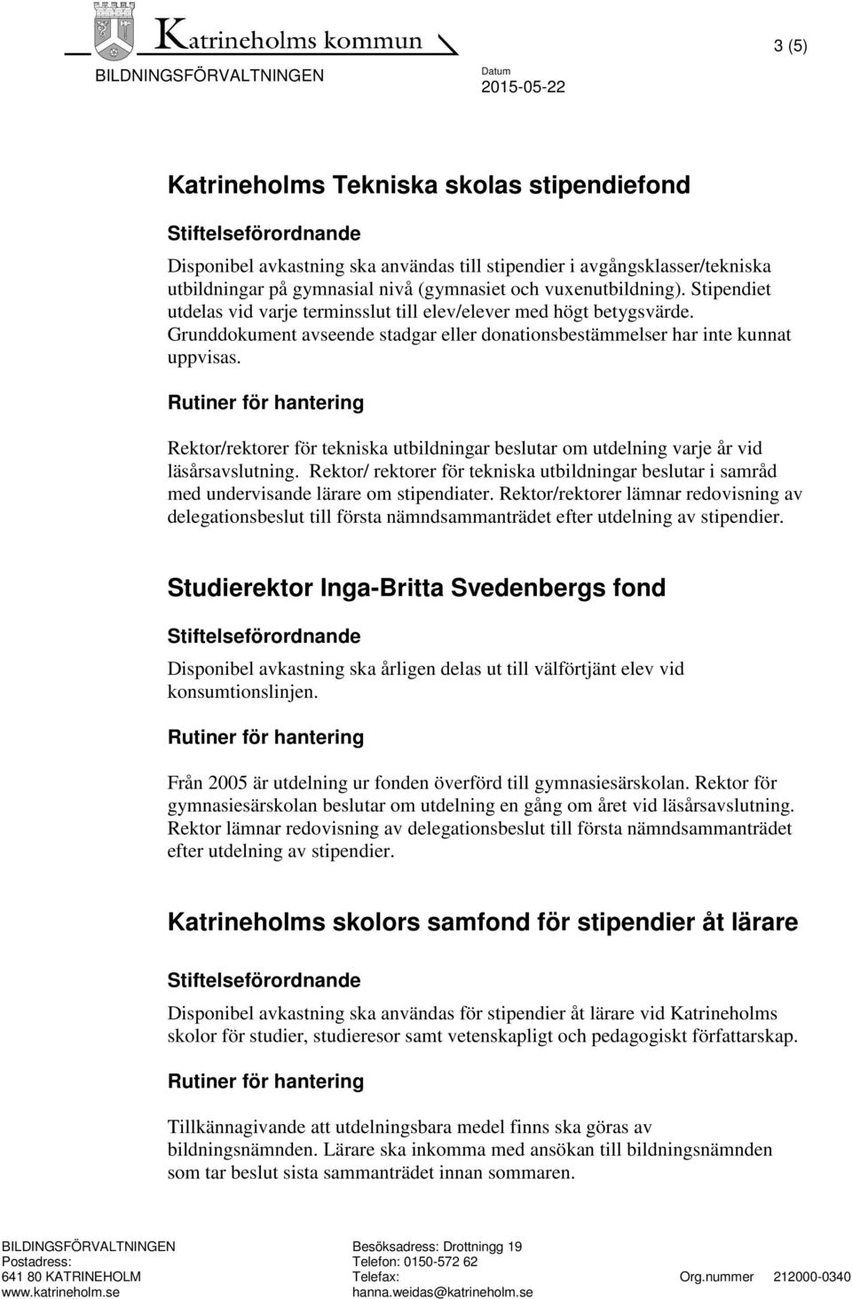 Rektor/rektorer för tekniska utbildningar beslutar om utdelning varje år vid läsårsavslutning. Rektor/ rektorer för tekniska utbildningar beslutar i samråd med undervisande lärare om stipendiater.