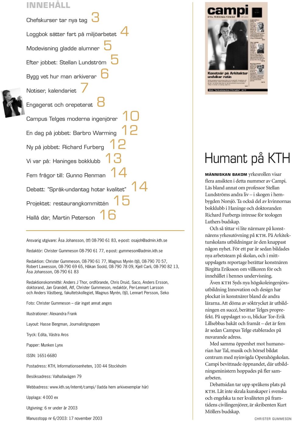 Språk-undantag hotar kvalitet 14 Projektet: restaurangkommittén 15 Hallå där, Martin Peterson 16 Ansvarig utgivare: Åsa Johansson, (tf) 08-790 61 83, e-post: osajoh@admin.kth.