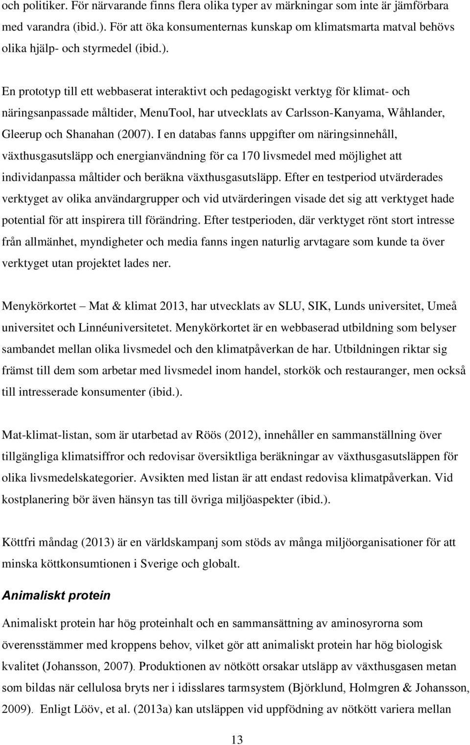 En prototyp till ett webbaserat interaktivt och pedagogiskt verktyg för klimat- och näringsanpassade måltider, MenuTool, har utvecklats av Carlsson-Kanyama, Wåhlander, Gleerup och Shanahan (2007).