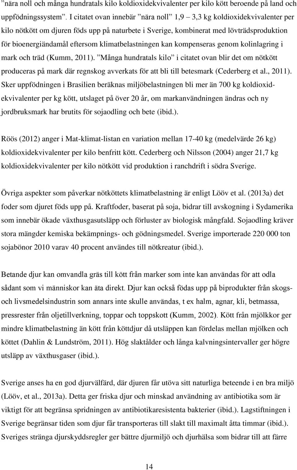 klimatbelastningen kan kompenseras genom kolinlagring i mark och träd (Kumm, 2011).