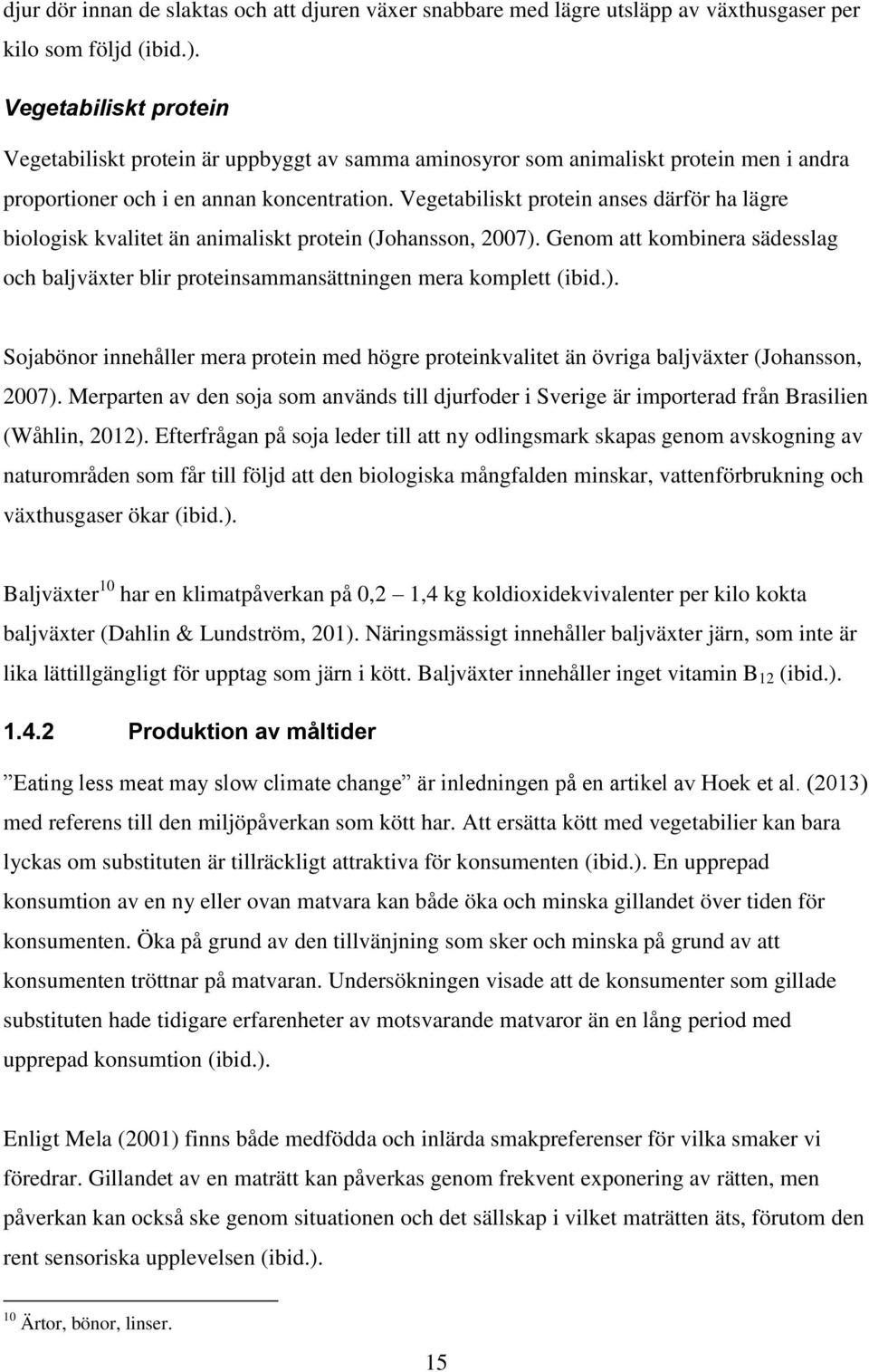 Vegetabiliskt protein anses därför ha lägre biologisk kvalitet än animaliskt protein (Johansson, 2007).