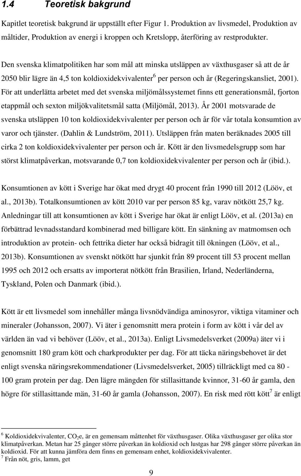 Den svenska klimatpolitiken har som mål att minska utsläppen av växthusgaser så att de år 2050 blir lägre än 4,5 ton koldioxidekvivalenter 6 per person och år (Regeringskansliet, 2001).