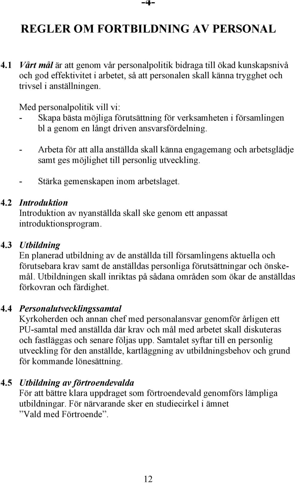 Med personalpolitik vill vi: - Skapa bästa möjliga förutsättning för verksamheten i församlingen bl a genom en långt driven ansvarsfördelning.