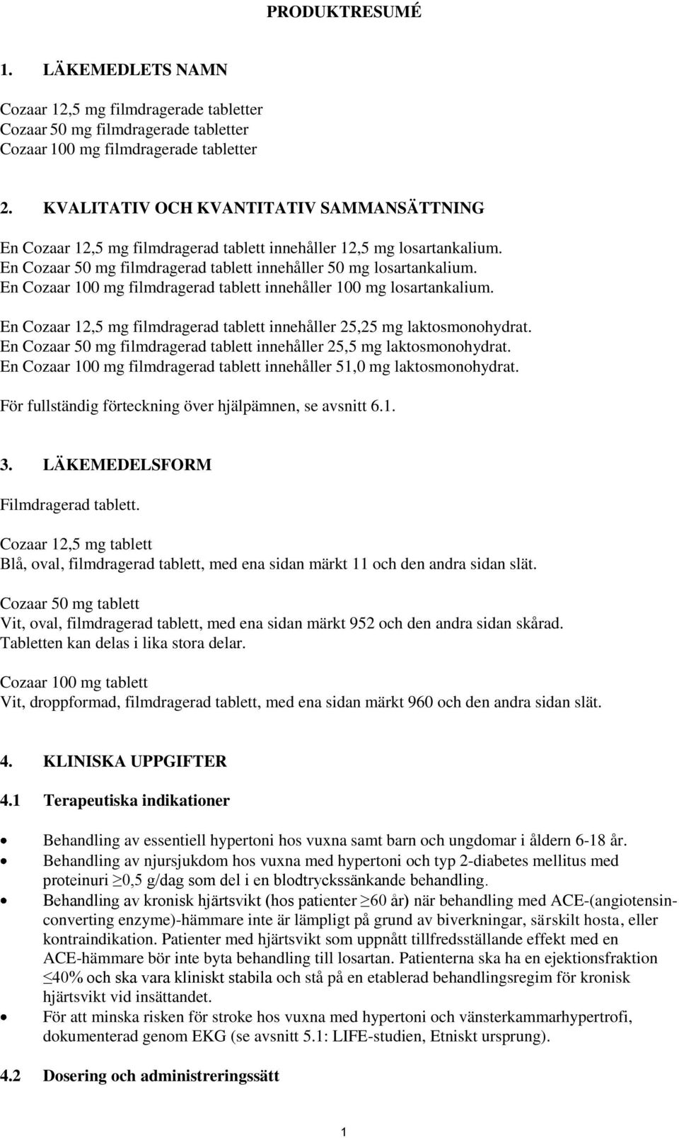 En Cozaar 100 mg filmdragerad tablett innehåller 100 mg losartankalium. En Cozaar 12,5 mg filmdragerad tablett innehåller 25,25 mg laktosmonohydrat.