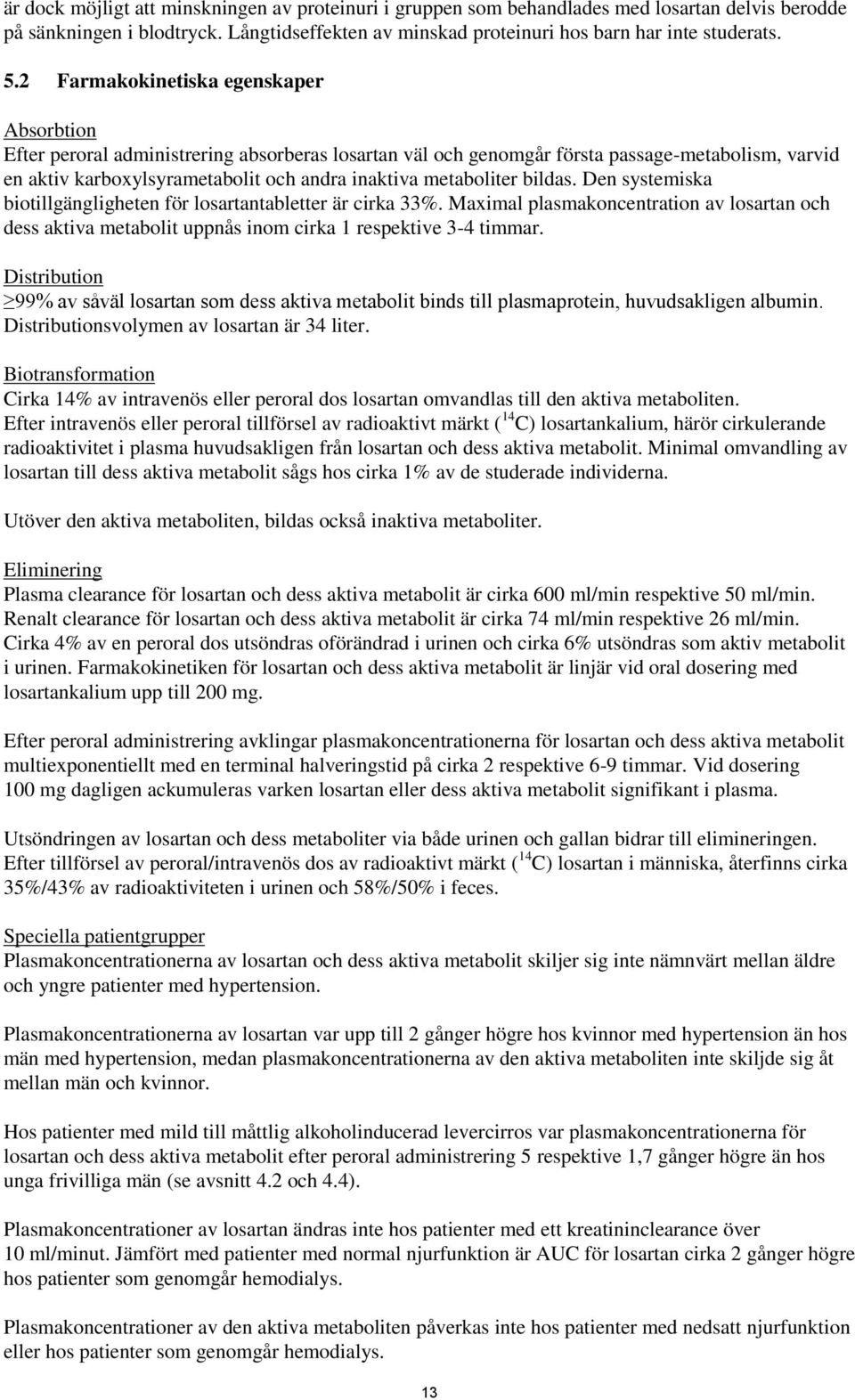 metaboliter bildas. Den systemiska biotillgängligheten för losartantabletter är cirka 33%. Maximal plasmakoncentration av losartan och dess aktiva metabolit uppnås inom cirka 1 respektive 3-4 timmar.