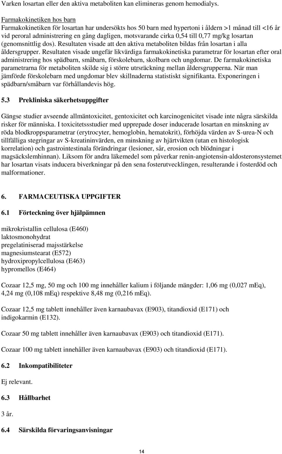 0,77 mg/kg losartan (genomsnittlig dos). Resultaten visade att den aktiva metaboliten bildas från losartan i alla åldersgrupper.