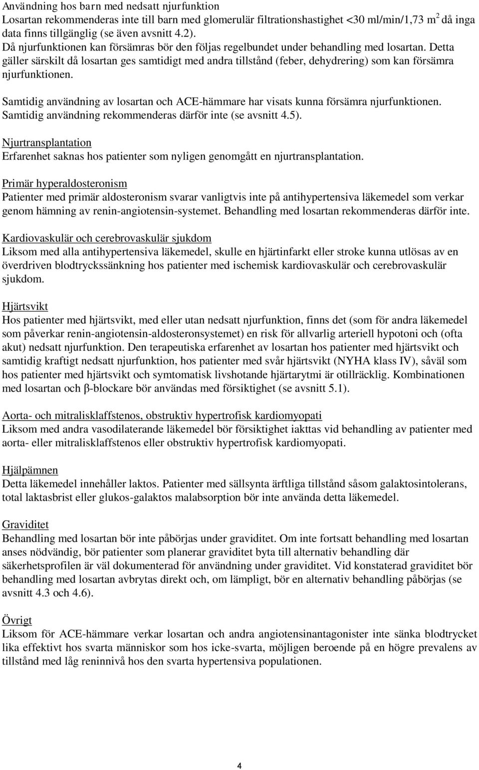 Detta gäller särskilt då losartan ges samtidigt med andra tillstånd (feber, dehydrering) som kan försämra njurfunktionen.