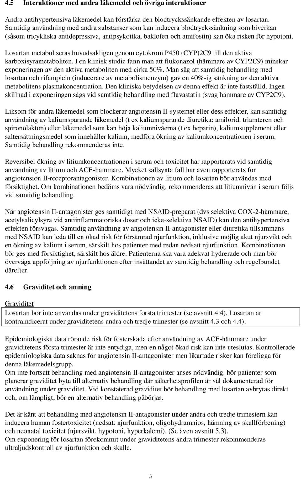 Losartan metaboliseras huvudsakligen genom cytokrom P450 (CYP)2C9 till den aktiva karboxisyrametaboliten.