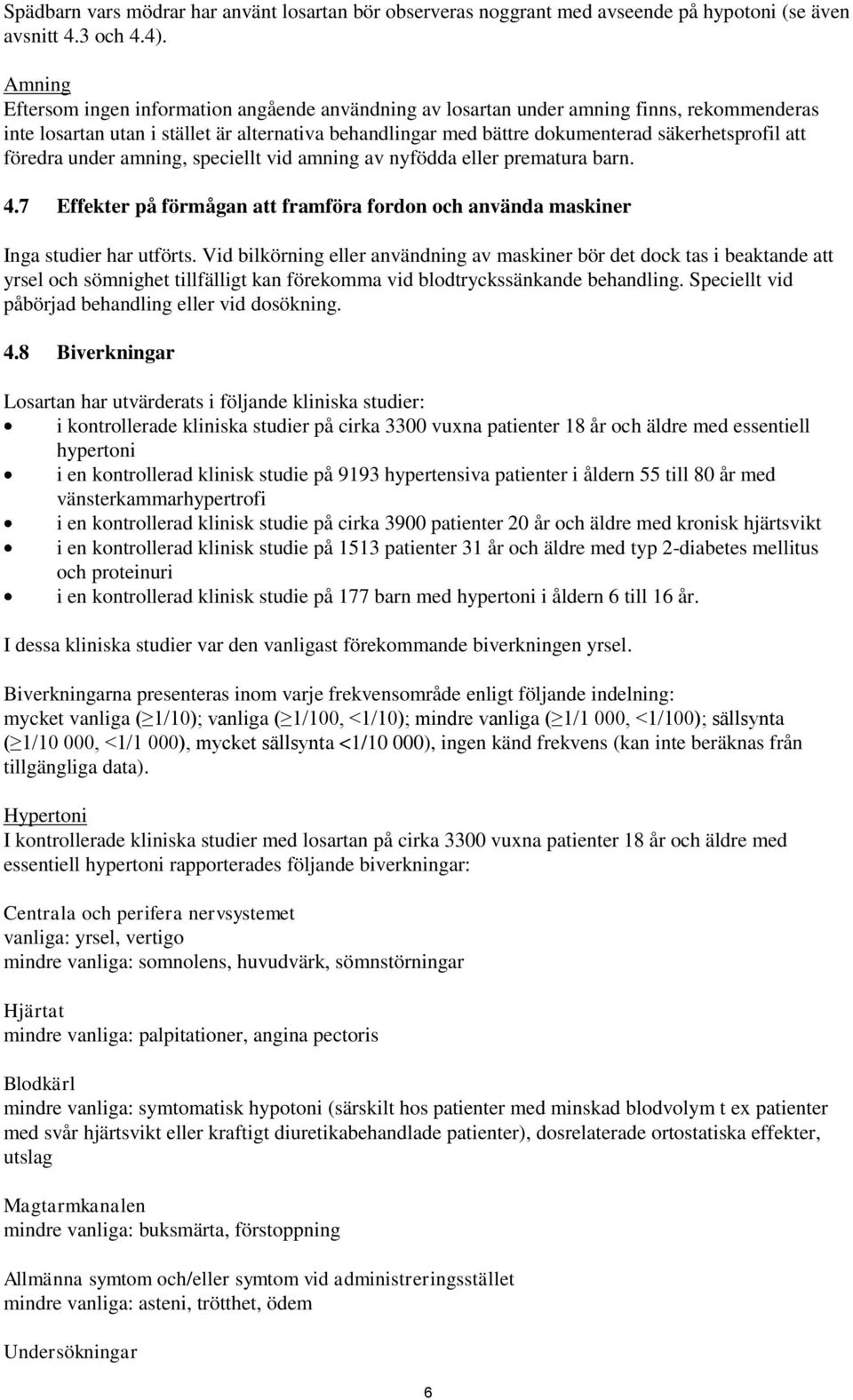 att föredra under amning, speciellt vid amning av nyfödda eller prematura barn. 4.7 Effekter på förmågan att framföra fordon och använda maskiner Inga studier har utförts.