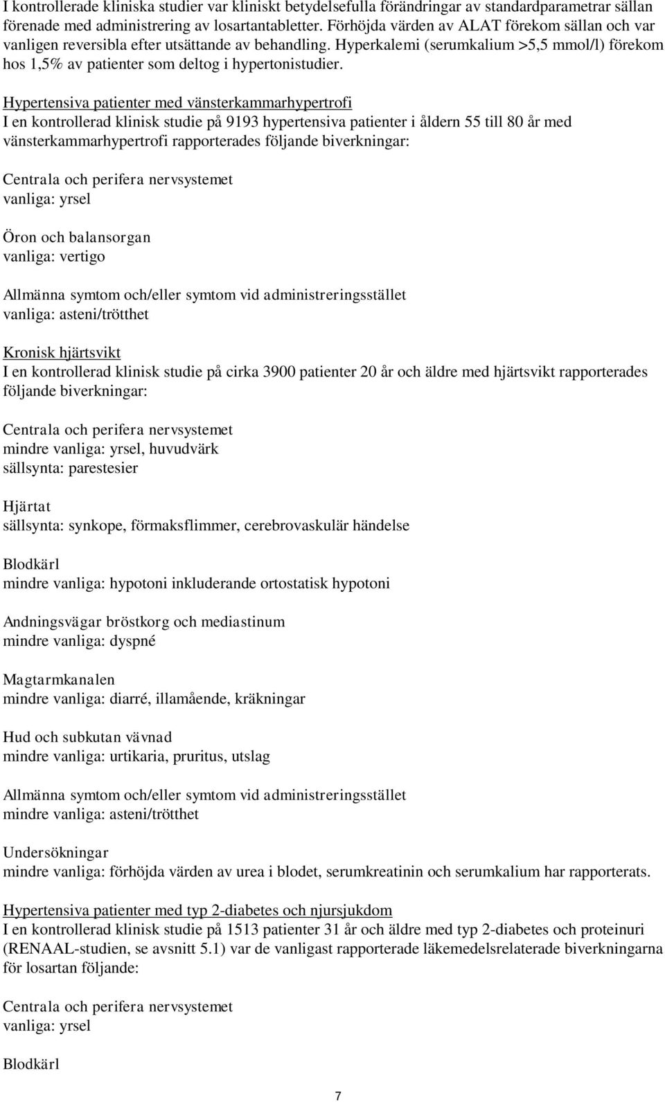 Hypertensiva patienter med vänsterkammarhypertrofi I en kontrollerad klinisk studie på 9193 hypertensiva patienter i åldern 55 till 80 år med vänsterkammarhypertrofi rapporterades följande