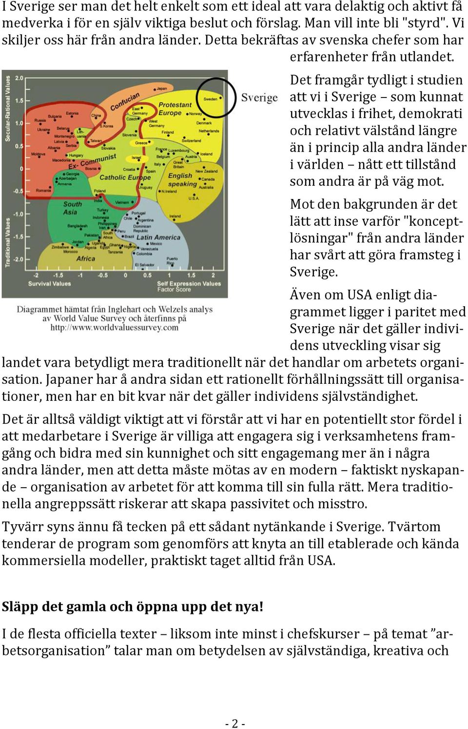 2 Detframgårtydligtistudien attviisverige somkunnat utvecklasifrihet,demokrati ochrelativtvälståndlängre äniprincipallaandraländer ivärlden nåttetttillstånd somandraärpåvägmot.